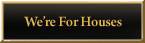 We're For Houses